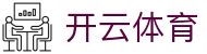开云体育官网-线上体育投注首选-大额提款无忧认证平台-全网最高爆率真人网站开云（中国）官方网址